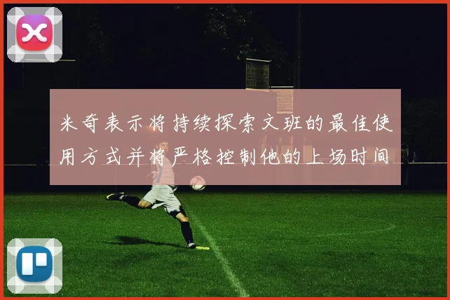 米奇表示将持续探索文班的最佳使用方式并将严格控制他的上场时间