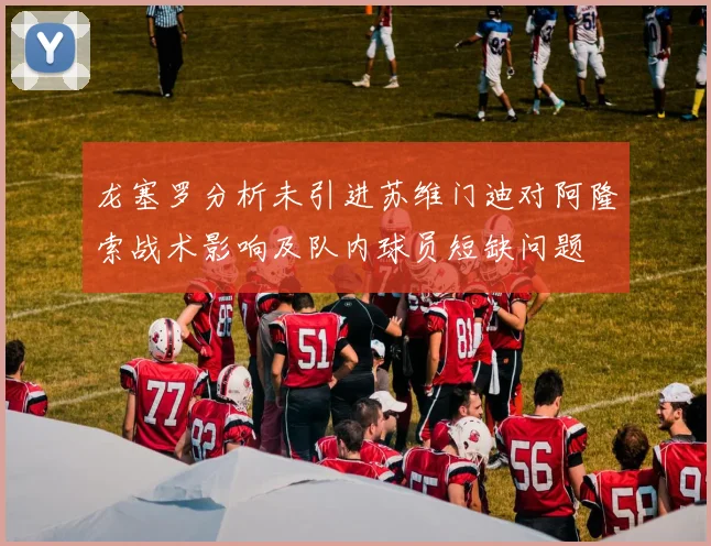 龙塞罗分析未引进苏维门迪对阿隆索战术影响及队内球员短缺问题