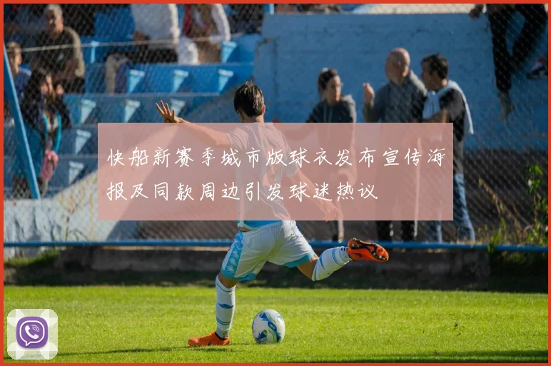 快船新赛季城市版球衣发布宣传海报及同款周边引发球迷热议