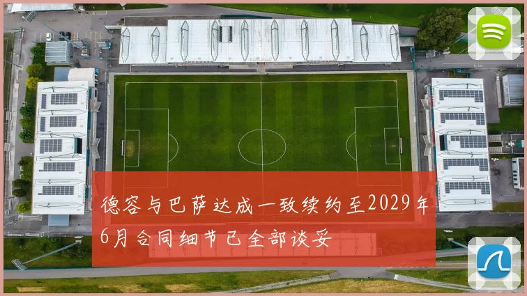 德容与巴萨达成一致续约至2029年6月合同细节已全部谈妥