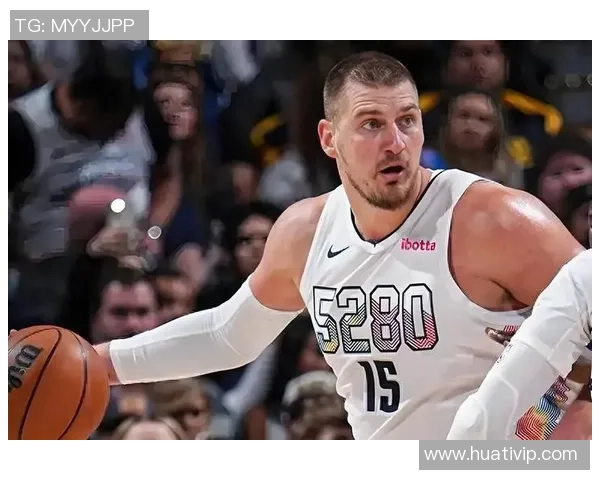 约基奇三节表现出色14分9板12助攻助球队稳居领先位置